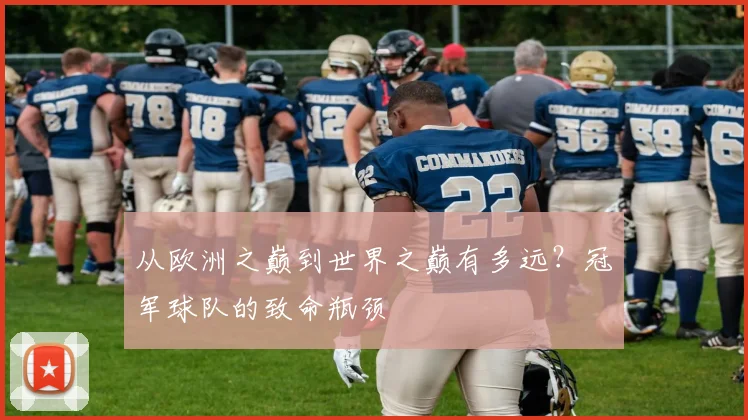 从欧洲之巅到世界之巅有多远？冠军球队的致命瓶颈