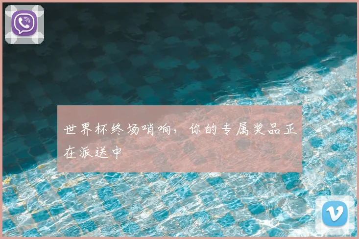 世界杯终场哨响,你的专属奖品正在派送中