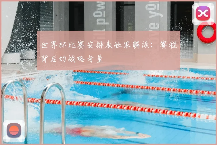 世界杯比赛安排表独家解读：赛程背后的战略考量