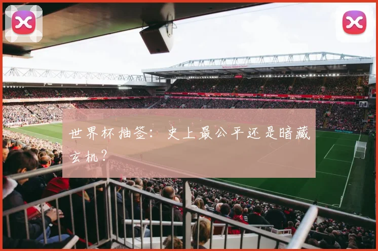 世界杯抽签:史上最公平还是暗藏玄机?