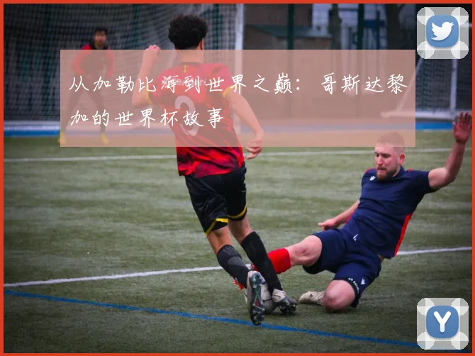 从加勒比海到世界之巅：哥斯达黎加的世界杯故事