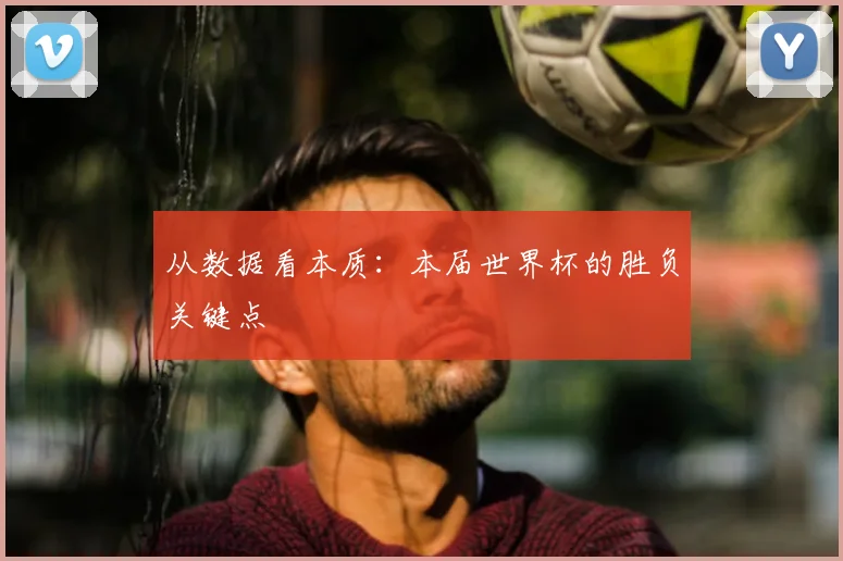 从数据看本质:本届世界杯的胜负关键点