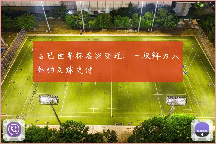 古巴世界杯名次变迁:一段鲜为人知的足球史诗